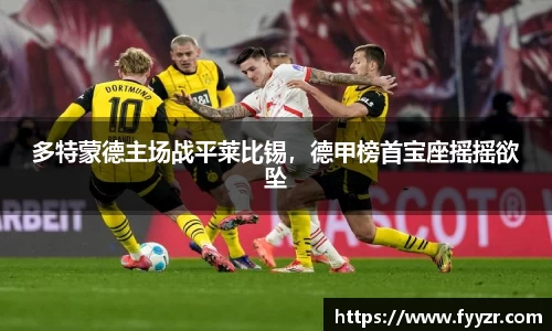 多特蒙德主场战平莱比锡，德甲榜首宝座摇摇欲坠