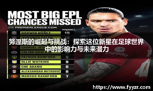 努涅斯的崛起与挑战：探索这位新星在足球世界中的影响力与未来潜力
