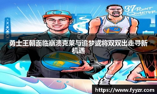 勇士王朝面临崩溃克莱与追梦或将双双出走寻新机遇