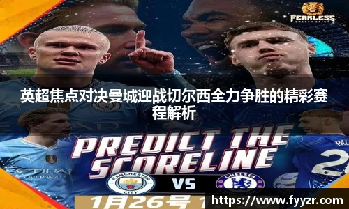 英超焦点对决曼城迎战切尔西全力争胜的精彩赛程解析