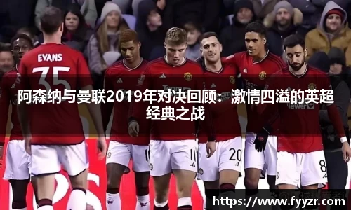 阿森纳与曼联2019年对决回顾：激情四溢的英超经典之战