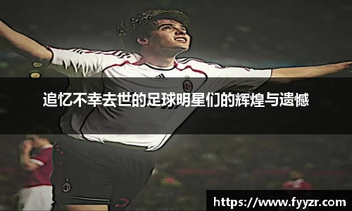 追忆不幸去世的足球明星们的辉煌与遗憾