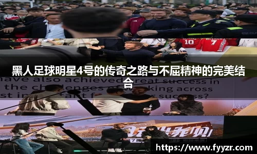 黑人足球明星4号的传奇之路与不屈精神的完美结合